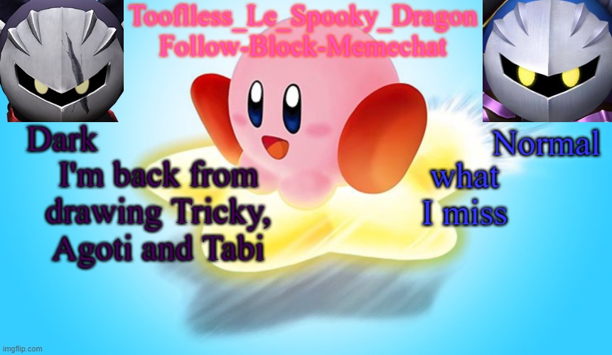 ? | I'm back from drawing Tricky, Agoti and Tabi; what I miss | image tagged in tooflless's kirby temp | made w/ Imgflip meme maker