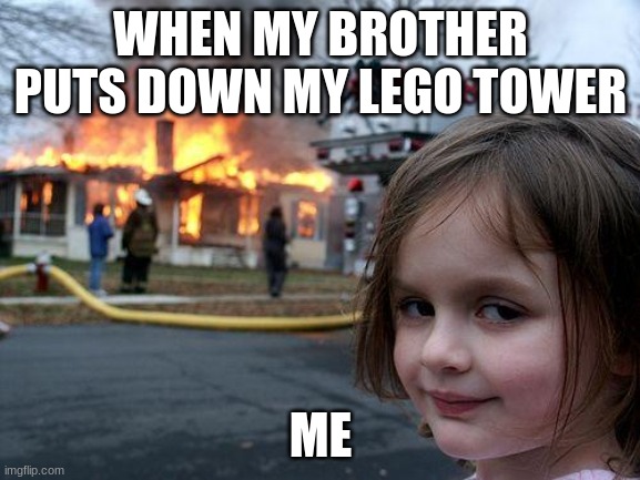 LEGO TOWER 4LIFE | WHEN MY BROTHER PUTS DOWN MY LEGO TOWER; ME | image tagged in memes,disaster girl | made w/ Imgflip meme maker