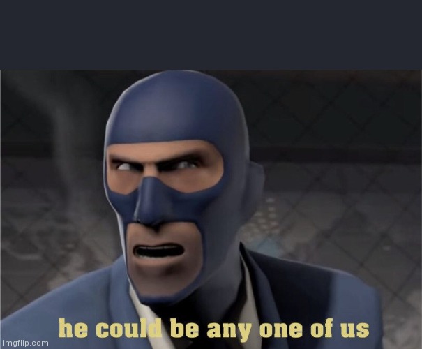 He could be you, he could be me, he could even be- *dies by shotgun* | image tagged in he could be any one of us | made w/ Imgflip meme maker