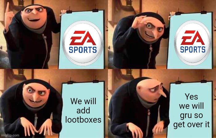 EA LOOTBOXES | We will add lootboxes; Yes we will gru so get over it | image tagged in memes,gru's plan | made w/ Imgflip meme maker