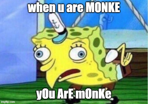 Mocking Spongebob | when u are MONKE; yOu ArE mOnKe | image tagged in memes,mocking spongebob | made w/ Imgflip meme maker