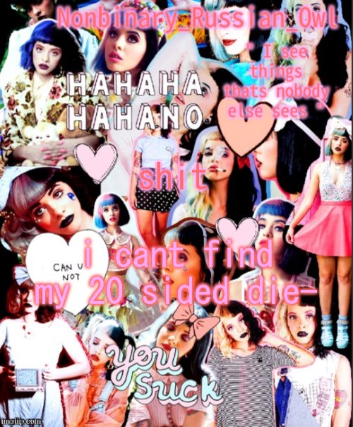 i used it and now i cant find it | shit; i cant find my 20 sided die- | image tagged in nonbinary_owl melanie martinez temp | made w/ Imgflip meme maker