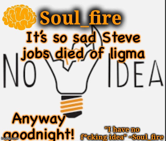 Soul_fire’s ihnfi announcement temp ty Fox-in-a-box | It’s so sad Steve jobs died of ligma; Anyway goodnight! | image tagged in soul_fire s ihnfi announcement temp ty fox-in-a-box | made w/ Imgflip meme maker