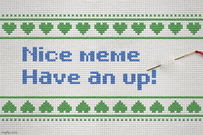 Nice meme, have an up! | image tagged in nice meme have an up,custom template | made w/ Imgflip meme maker