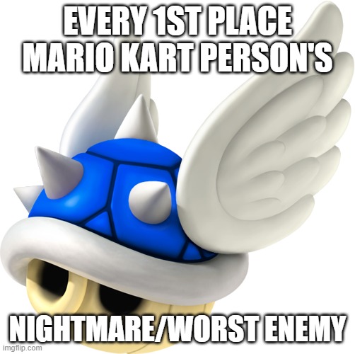 blue turtle shell | EVERY 1ST PLACE MARIO KART PERSON'S; NIGHTMARE/WORST ENEMY | image tagged in funny memes | made w/ Imgflip meme maker