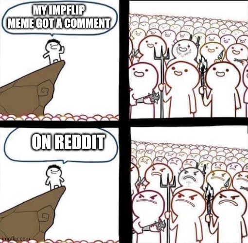 Imgflip comments are rare | MY IMPFLIP MEME GOT A COMMENT; ON REDDIT | image tagged in blank pitchforks and torches meme | made w/ Imgflip meme maker
