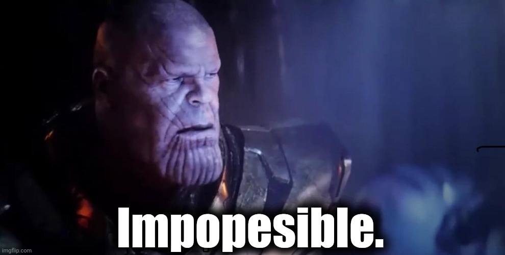 Thanos Impossible | Impopesible. | image tagged in thanos impossible | made w/ Imgflip meme maker