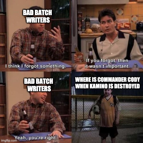 I think I forgot something | BAD BATCH 
WRITERS; WHERE IS COMMANDER CODY
WHEN KAMINO IS DESTROYED; BAD BATCH 
WRITERS | image tagged in i think i forgot something,the bad batch,memes | made w/ Imgflip meme maker