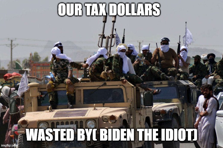 Biden the idiot | OUR TAX DOLLARS; WASTED BY( BIDEN THE IDIOT) | image tagged in afgans in us armor,military humor,equipment | made w/ Imgflip meme maker