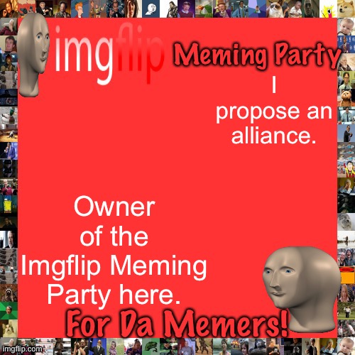 Imgflip Meming Party Announcement | I propose an alliance. Owner of the Imgflip Meming Party here. | image tagged in imgflip meming party announcement | made w/ Imgflip meme maker