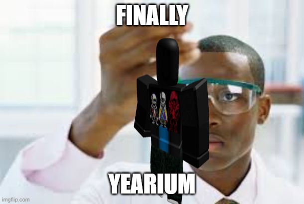 finally a yearium | FINALLY; YEARIUM | image tagged in finally | made w/ Imgflip meme maker