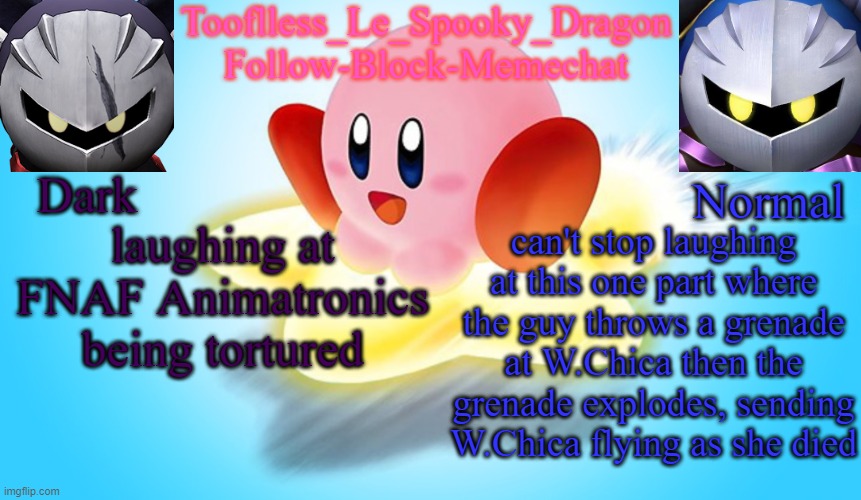 Laughing. My. Fuken. Ass. OFF. | laughing at FNAF Animatronics being tortured; can't stop laughing at this one part where the guy throws a grenade at W.Chica then the grenade explodes, sending W.Chica flying as she died | image tagged in tooflless's kirby temp | made w/ Imgflip meme maker