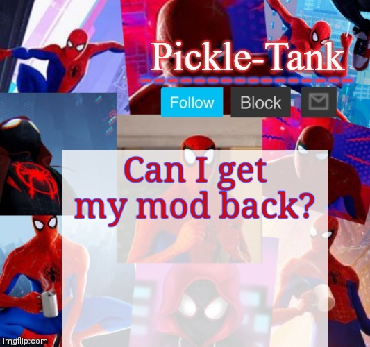 Pickle-Tank but he's in the spider verse | Can I get my mod back? | image tagged in pickle-tank but he's in the spider verse | made w/ Imgflip meme maker