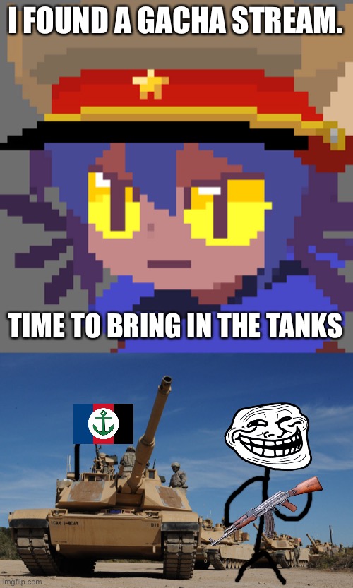 ⚠️RAID WARNING⚠️ | I FOUND A GACHA STREAM. TIME TO BRING IN THE TANKS | image tagged in i hate it | made w/ Imgflip meme maker