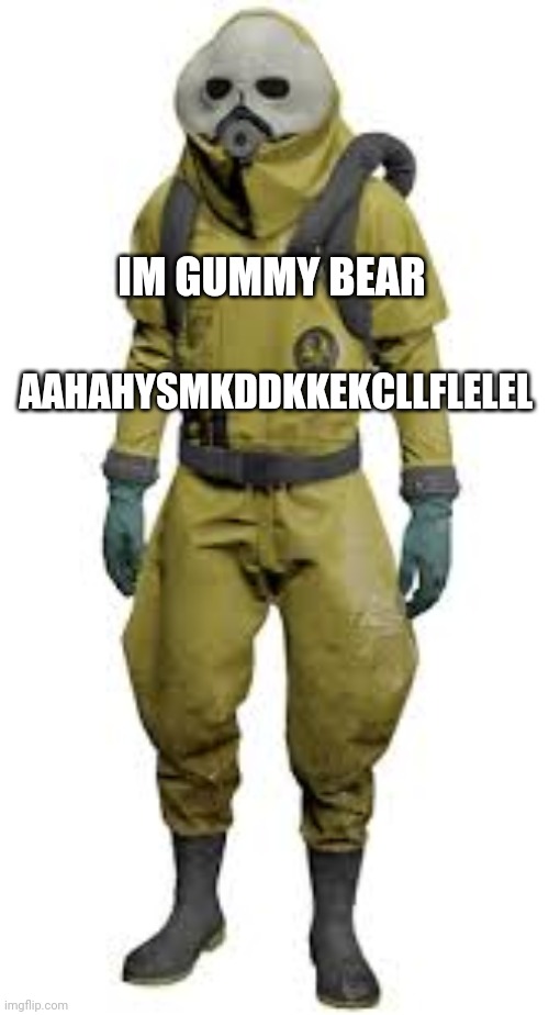 AAAAAAAA | AAHAHYSMKDDKKEKCLLFLELEL; IM GUMMY BEAR | image tagged in wallhammer | made w/ Imgflip meme maker