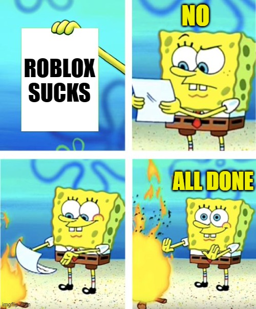 Sponge Bob Does Not Like Roblox Haters | NO; ROBLOX SUCKS; ALL DONE | image tagged in sponge bob likes roblox,haters suck | made w/ Imgflip meme maker