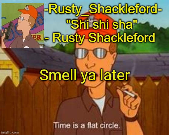 -Rusty_Shackleford- | Smell ya later | image tagged in -rusty_shackleford- | made w/ Imgflip meme maker