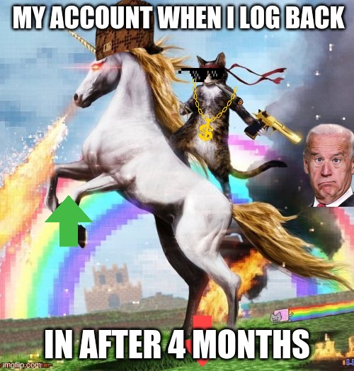 swampt acount | MY ACCOUNT WHEN I LOG BACK; IN AFTER 4 MONTHS | image tagged in memes,welcome to the internets | made w/ Imgflip meme maker