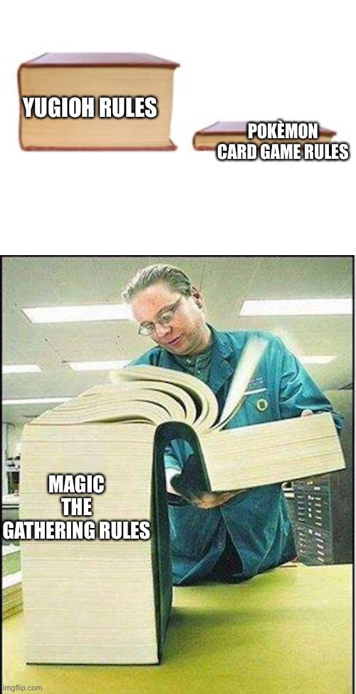 Book |  YUGIOH RULES; POKÈMON CARD GAME RULES; MAGIC THE GATHERING RULES | image tagged in big book and small book,big book | made w/ Imgflip meme maker