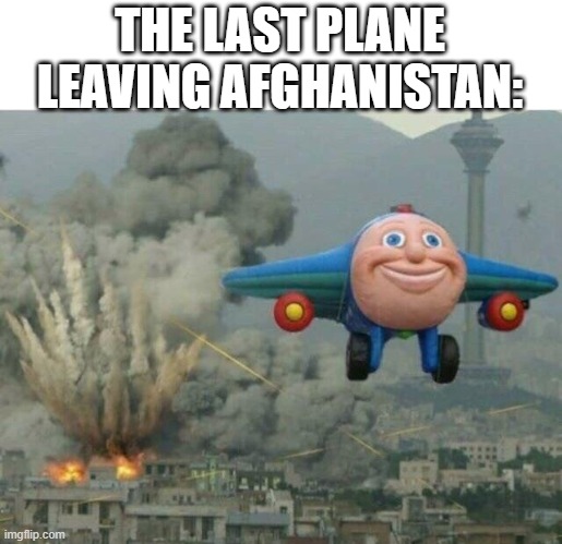 nyoooom |  THE LAST PLANE LEAVING AFGHANISTAN: | image tagged in jay jay the plane | made w/ Imgflip meme maker