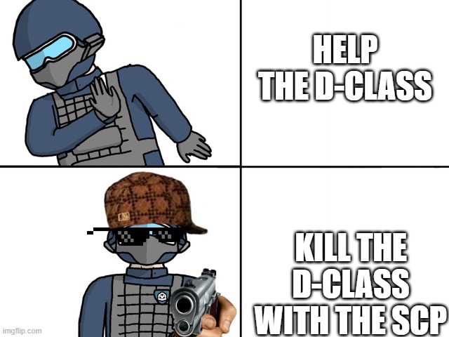 mtf be like | HELP THE D-CLASS; KILL THE D-CLASS WITH THE SCP | image tagged in scp drake | made w/ Imgflip meme maker