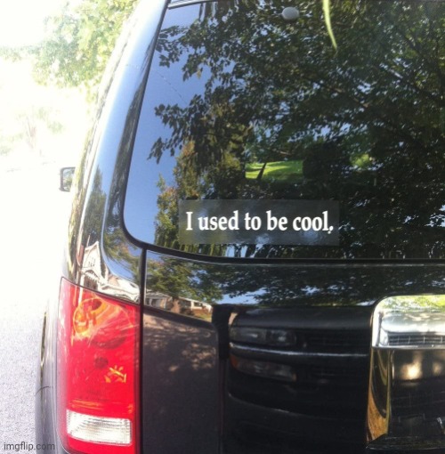 My Custom Template: I used to be cool. (black minivan sticker version) | image tagged in i used to be cool black minivan sticker,templates,template,custom template | made w/ Imgflip meme maker