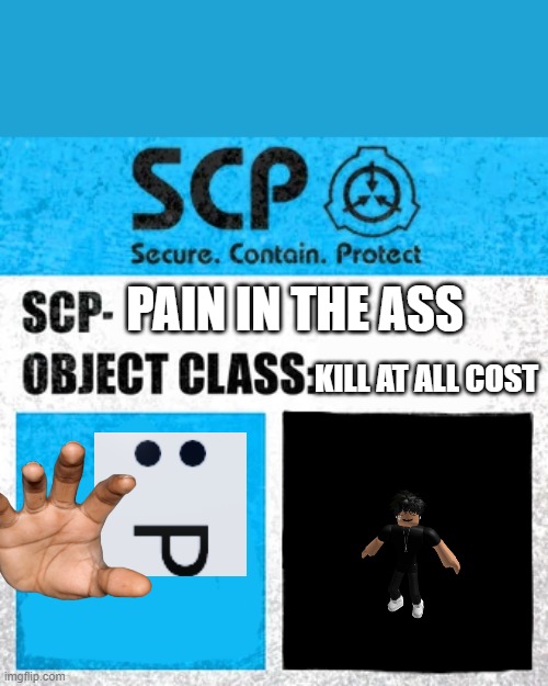 SCP Label Template: Explained | PAIN IN THE ASS; KILL AT ALL COST | image tagged in scp label template explained | made w/ Imgflip meme maker