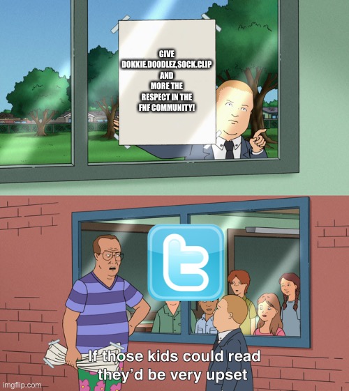 If those kids could read they'd be very upset | GIVE DOKKIE.DOODLEZ,SOCK.CLIP AND MORE THE RESPECT IN THE FNF COMMUNITY! | image tagged in if those kids could read they'd be very upset | made w/ Imgflip meme maker
