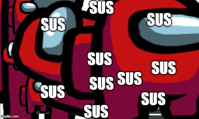 sus susususussussususususususususususususususuwsusususususususussususussususussiusussusussusussususussusus | SUS; SUS; SUS; SUS; SUS; SUS; SUS; SUS; SUS; SUS | image tagged in sus amogus | made w/ Imgflip meme maker