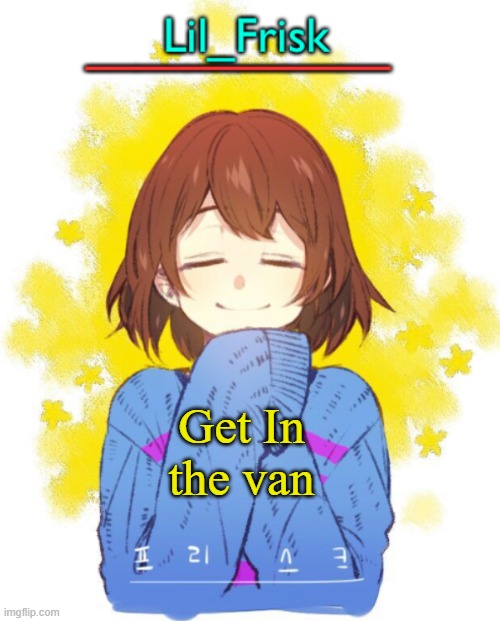 Get In the van | image tagged in hey you little frisky | made w/ Imgflip meme maker