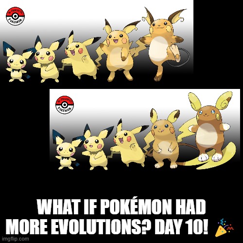 Check the tags Pokemon more evolutions for each new one. | WHAT IF POKÉMON HAD MORE EVOLUTIONS? DAY 10! 🎉 | image tagged in memes,blank transparent square,pokemon more evolutions,pikachu,pichu,pokemon | made w/ Imgflip meme maker