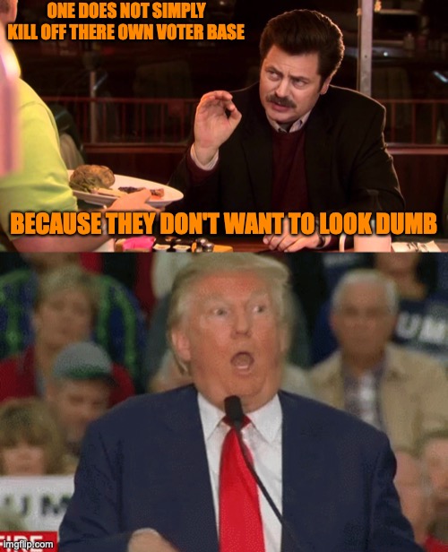 ONE DOES NOT SIMPLY KILL OFF THERE OWN VOTER BASE; BECAUSE THEY DON'T WANT TO LOOK DUMB | image tagged in parks and rex all the bacon,trump spaz mocks disability | made w/ Imgflip meme maker