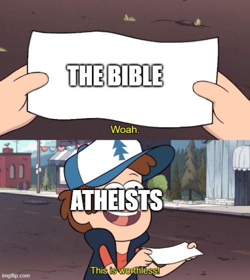 This is Worthless | THE BIBLE; ATHEISTS | image tagged in this is worthless | made w/ Imgflip meme maker