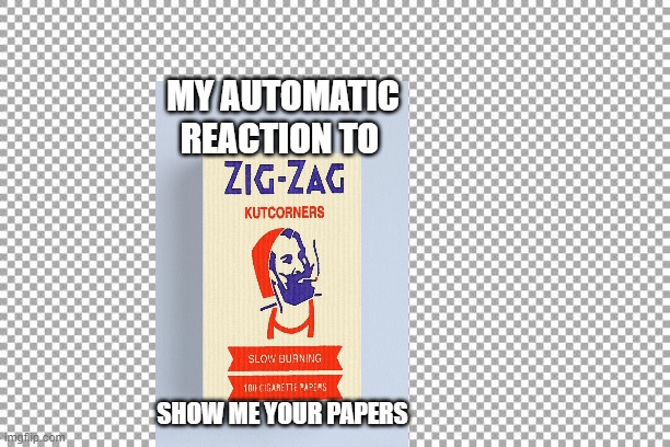 Free | MY AUTOMATIC REACTION TO; SHOW ME YOUR PAPERS | image tagged in free | made w/ Imgflip meme maker