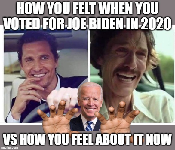 Biden Voters remorse | HOW YOU FELT WHEN YOU VOTED FOR JOE BIDEN IN 2020; VS HOW YOU FEEL ABOUT IT NOW | image tagged in creepy joe biden,then vs now | made w/ Imgflip meme maker