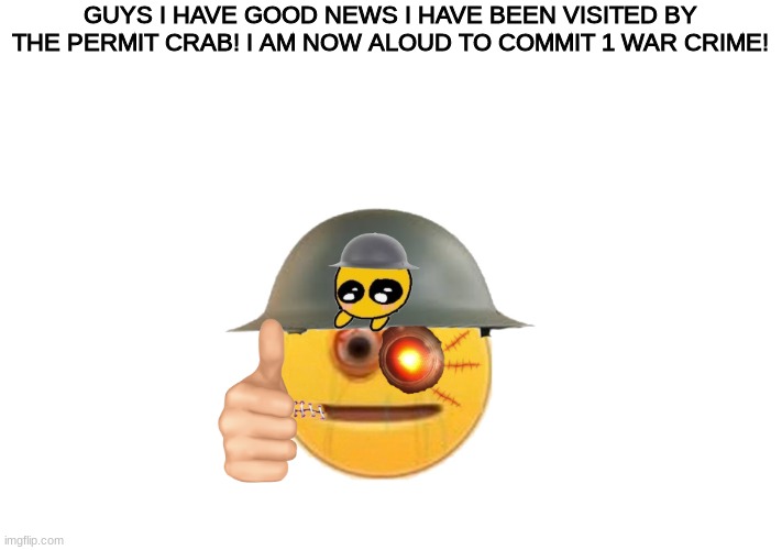 :) | GUYS I HAVE GOOD NEWS I HAVE BEEN VISITED BY THE PERMIT CRAB! I AM NOW ALOUD TO COMMIT 1 WAR CRIME! | image tagged in crusader | made w/ Imgflip meme maker