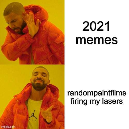 Drake Hotline Bling | 2021 memes; randompaintfilms firing my lasers | image tagged in memes,drake hotline bling | made w/ Imgflip meme maker