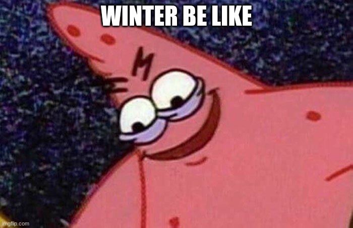 Evil pat | WINTER BE LIKE | image tagged in evil pat | made w/ Imgflip meme maker