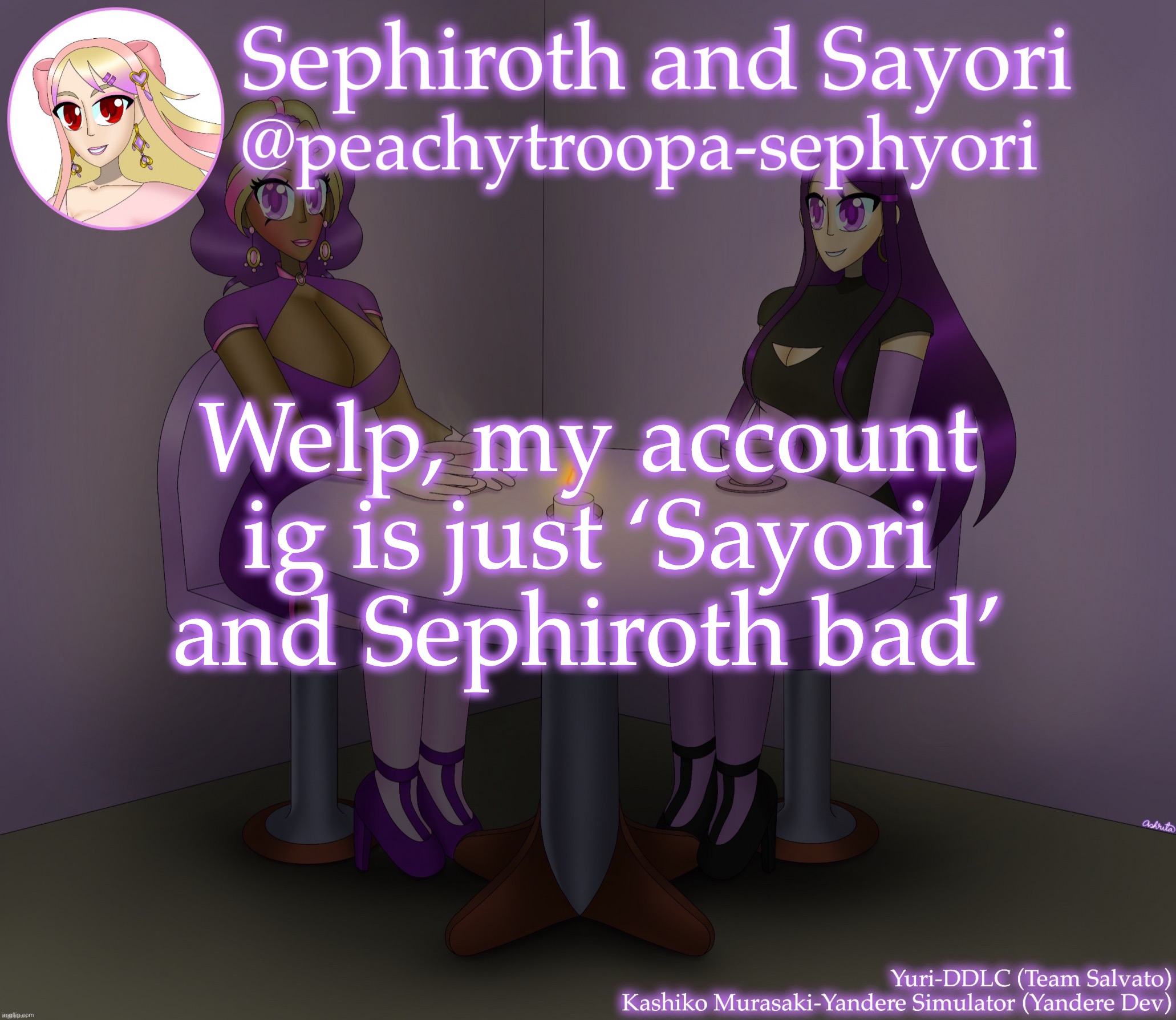 Yuri and Kashiko Murasaki | Welp, my account ig is just ‘Sayori and Sephiroth bad’ | image tagged in yuri and kashiko murasaki,sayori and sephiroth | made w/ Imgflip meme maker