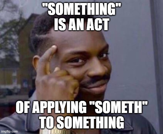 something some thing |  "SOMETHING"
IS AN ACT; OF APPLYING "SOMETH"
TO SOMETHING | image tagged in smart black guy | made w/ Imgflip meme maker