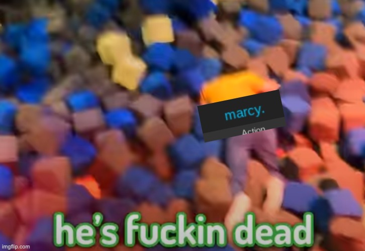he's fuckin dead | image tagged in he's fuckin dead | made w/ Imgflip meme maker