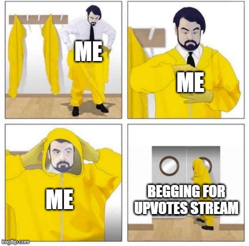 haha yes | ME; ME; ME; BEGGING FOR UPVOTES STREAM | image tagged in toxic,haha yes | made w/ Imgflip meme maker