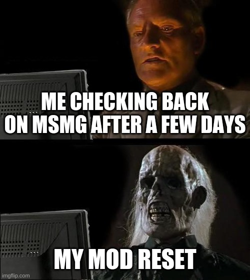 Can I have mod back? (Or owner if your generous but like nobody would do that.) | ME CHECKING BACK ON MSMG AFTER A FEW DAYS; MY MOD RESET | image tagged in memes,i'll just wait here | made w/ Imgflip meme maker