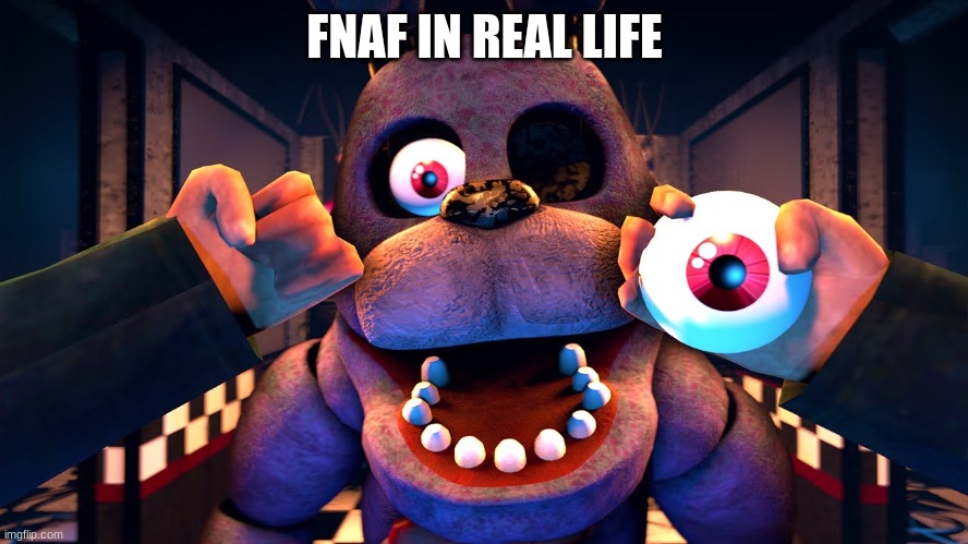 FNAF IN REAL LIFE | made w/ Imgflip meme maker