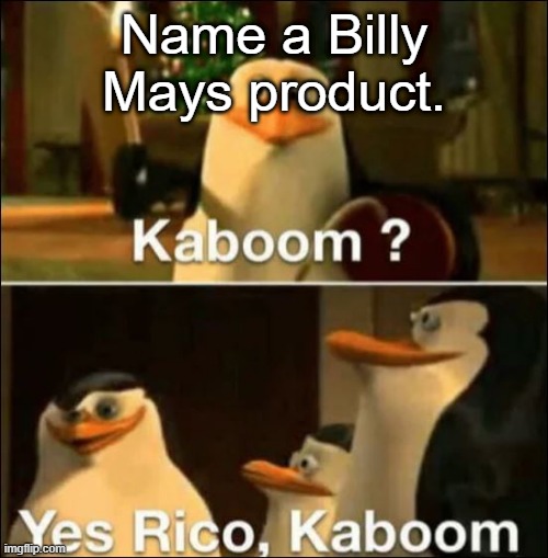 Kaboom? Yes rico kaboom | Name a Billy Mays product. | image tagged in kaboom yes rico kaboom | made w/ Imgflip meme maker