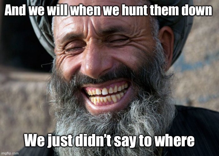 Laughing Terrorist | And we will when we hunt them down We just didn’t say to where | image tagged in laughing terrorist | made w/ Imgflip meme maker
