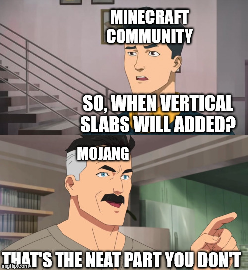 Minecraft Memes | MINECRAFT COMMUNITY; SO, WHEN VERTICAL SLABS WILL ADDED? MOJANG; THAT'S THE NEAT PART YOU DON'T | image tagged in that's the neat part you don't,memes,minecraft,funny memes | made w/ Imgflip meme maker