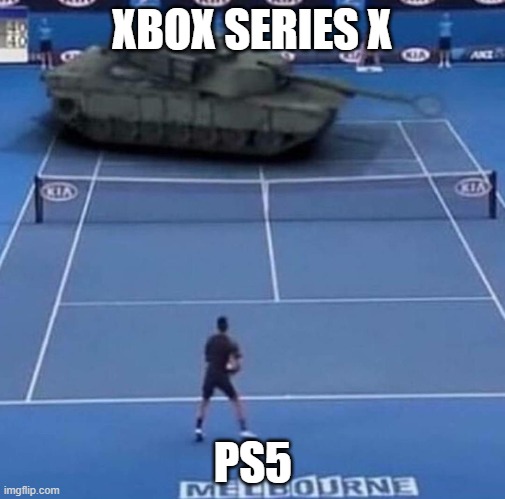 Tank vs Tennis Player | XBOX SERIES X; PS5 | image tagged in tank vs tennis player | made w/ Imgflip meme maker