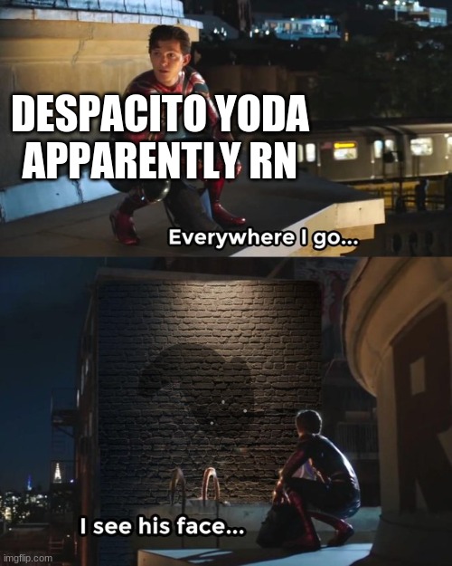 y is he everywhere | DESPACITO YODA APPARENTLY RN | made w/ Imgflip meme maker