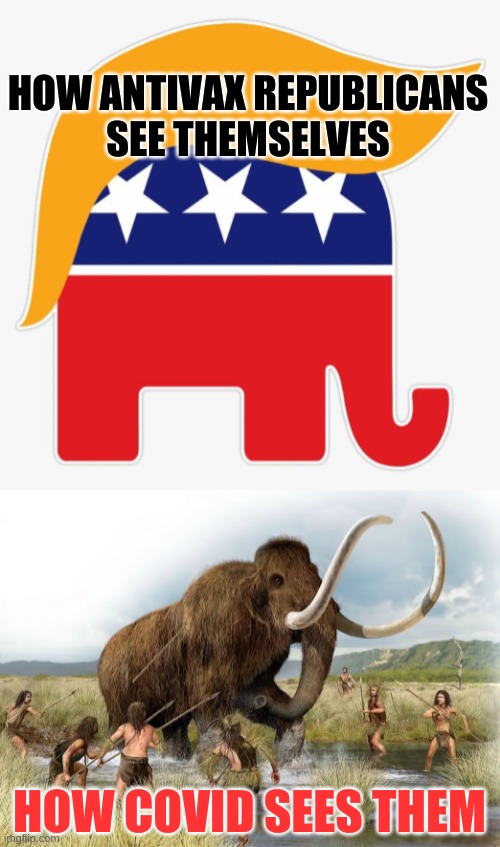 go extinct | HOW ANTIVAX REPUBLICANS
SEE THEMSELVES; HOW COVID SEES THEM | image tagged in trump gop elephant,antivax,covid-19,conservative logic,extinction,stupid people | made w/ Imgflip meme maker